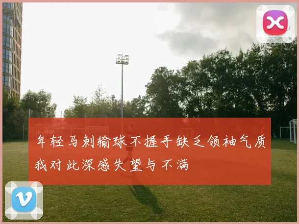 年轻马刺输球不握手缺乏领袖气质我对此深感失望与不满